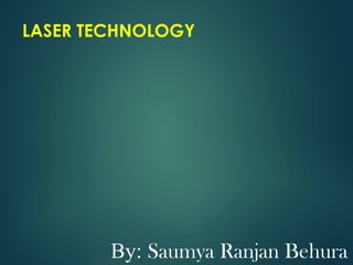 LASER TECHNOLOGY
By: Saumya Ranjan Behura
 