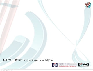 Nd:YAG 1064nm 3mm spot size, 15ms, 150J/cm2
Monday, August 24, 15
 