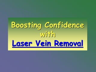 Boosting Confidence
        with
Laser Vein Removal
 