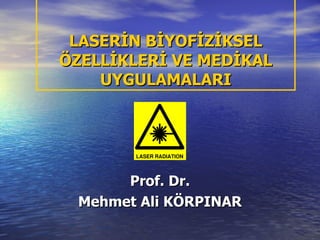 LASERİN BİYOFİZİKSEL ÖZELLİKLERİ VE MEDİKAL UYGULAMALARI Prof. Dr. Mehmet Ali KÖRPINAR 
