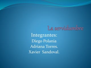 Integrantes:
Diego Polania
Adriana Torres.
Xavier Sandoval.
 