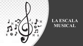 LA ESCALA
MUSICAL
 