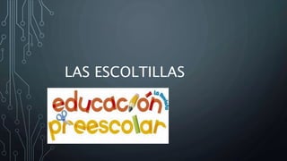 LAS ESCOLTILLAS