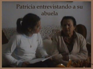 Patricia entrevistando a su
           abuela




        Un proyecto de Historia Oral:
                                   8    "Las Escu
 