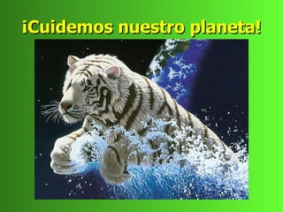 ¡Cuidemos nuestro planeta!
 