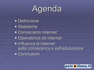 Agenda Definizione Statistiche Conosciamo Internet Dipendenza da Internet Influenza di Internet  sulla conoscenza e sull’educazione Conclusioni 