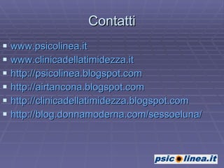 Contatti www.psicolinea.it www.clinicadellatimidezza.it http://psicolinea.blogspot.com http://airtancona.blogspot.com http://clinicadellatimidezza.blogspot.com http://blog.donnamoderna.com/sessoeluna/ 