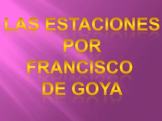Las estaciones, por Francisco de Goya