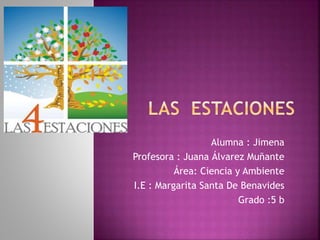 Alumna : Jimena
Profesora : Juana Álvarez Muñante
Área: Ciencia y Ambiente
I.E : Margarita Santa De Benavides
Grado :5 b
 