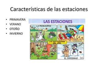 Características de las estaciones
• PRIMAVERA
• VERANO
• OTOÑO
• INVIERNO
 