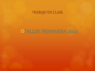 TRABAJO EN CLASE
TALLER PRIMAVERA.docx
 
