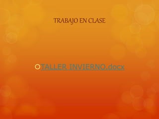 TRABAJO EN CLASE
TALLER INVIERNO.docx
 