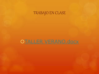 TRABAJO EN CLASE
TALLER VERANO.docx
 