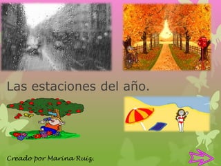 Las estaciones del año. 
Creado por Marina Ruiz. 
 