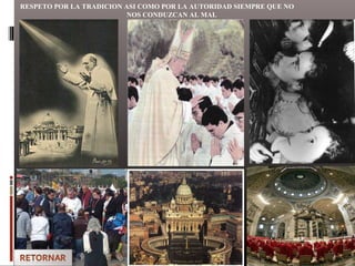 RESPETO POR LA TRADICION ASI COMO POR LA AUTORIDAD SIEMPRE QUE NO
NOS CONDUZCAN AL MAL
 