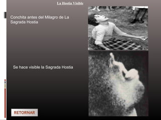 La Hostia Visible
Conchita antes del Milagro de La
Sagrada Hostia
Se hace visible la Sagrada Hostia
 
