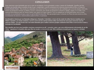 CONCLUSION
Estas estaciones estan destinadas para servir como un recordatorio  de los principales eventos y puntos de Garabandal. Aquellos que han
visitado esta humilde aldea no pueden olvidar la paz y simplicidad y sencillo testamento de la amorosa misericordia de Dios y el toque de 
Nuestra Bendita Madre.  Para escalar las empinadas rocas hacia los Pinos es la experiencia de dos realidades que es de este mundo y del Cielo.  
Desde una perspectiva terrenal, la subida es rocosa y traicionera, pero desde una perspectiva celestial es rápida y segura, si se confía  en la 
amorosa bienvenida por parte de Nuestra Señora, que espera en la parte superior. Una vez rodeado por los bellisimos pinos, uno se siente 
envuelto en un sentimiento de paz y amor lo cual es dificil de describir. Mas que propicio para  la oracion, los Pinos son una oracion en ellos, 
un testamento de amoroso y misericordioso poder de Dios y su promesa.
Garabandal es famosa por sus llamadas milagrosas o llamadas Celestiales, a traves de las cuales las niñas fueron reunidas por su
Madre Celestial y en extasis caminan y corren a traves de las cual las mismas niñas atraviesan las rocas para conversar con tan
amorosa Madre. En una forma mas real somos llamados para realizar nuestras propias caminatas hacia Dios a traves de los eventos y
mensajes de Garabandal.
Que aquellos que lean estas humildes estaciones encuentren un util recuerdo y guia y que sean suficientemente afortunados de un dia
visitar igualmente la humilde aldea que Dios ha tocado y a traves de la cual Dios continuara tocando para un ingrato y olvidado
mundo.
 