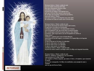 Hermosa Señora y Madre vestida de azul
que nos trajiste el mensaje del Cielo
para que enmendemos nuestras vidas,
concedenos Señora y Madre,
la gracia de un suspiro o una lágrima tuya
para que el Eterno Dios muestre misericordia
de sus hijos mas pequeños, nosotros los pecadores,
intercede Señora y Madre,
para que ese suspiro o una lágrima sean como miles
de oraciones de todos los santos ante el Eterno Dios.
Hermosa Señora y Madre vestida de azul,
que bajo la advocacion de Nuestra Señora del Carmen,
te apareciste a las niñas de Garabandal,
concedenos, consagrarnos a Tu Inmaculado Corazon,
con el Escapulario Cafe, que lo llevemos en nuestros pechos
dia y noche hasta el dia de la nuestra muerte y haz valedera
la promesa "Que el que muera con este Escapulario no sufrira el
fuego eterno",
enseñanos y guianos para rezar el Santo Rosario,
muestranos la Luz del respeto y reverencia a Tu Amado Hijo en la Sagrada
Eucaristia,
Tu que lo llevaste en Tu Seno y lo Adorabas
Tu que lo vistes nacer y lo Adorabas
Tu que lo vistes crecer y lo Adorabas
Tu que lo vistes morir y lo Adorabas
concedenos Señora y Madre vestida de azul,
la gracia de nunca cometer sacrilegio contra Tu Hijo en la Sagrada Eucaristia.
Hermosa Señora y Madre vestida de azul,
dadle luz, sabiduria e inteligencia a tus sacerdotes,
representantes de Tu Hijo Amado,
que cumplan su Mision asignada, que amen a Cristo y a Su Iglesia y que renuncien
al mundo
que al traer consagrado a Tu Hijo a las multitudes, sean ejemplo de amor y
santidad
ante los ojos del Eterno Padre.
 