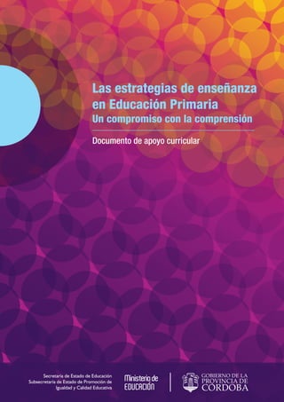 Las estrategias de enseñanza
en Educación Primaria
Un compromiso con la comprensión
Documento de apoyo curricular
Secretaría de Estado de Educación
Subsecretaría de Estado de Promoción de
Igualdad y Calidad Educativa
 