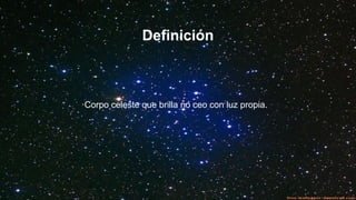 ·Corpo celeste que brilla no ceo con luz propia.
Definición
 