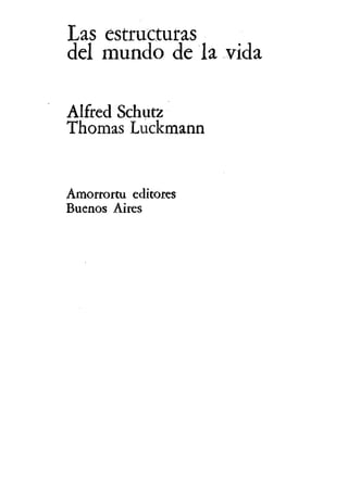 Las estructuras
del mundo de la vida
Alfred Schutz
Thomas Luckmann
Amoffortu editores
Buenos Aires
 