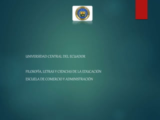 UNIVERSIDAD CENTRAL DEL ECUADOR
FILOSOFÍA, LETRAS Y CIENCIAS DE LA EDUCACIÓN
ESCUELA DE COMERCIO Y ADMINISTRACIÓN
 