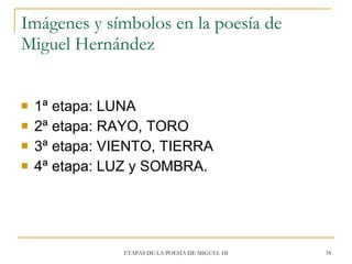 Imágenes y símbolos en la poesía de Miguel Hernández <ul><li>1ª etapa: LUNA </li></ul><ul><li>2ª etapa: RAYO, TORO </li></...
