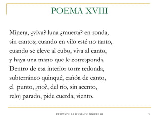 POEMA XVIII <ul><li>Minera, ¿viva? luna ¿muerta? en ronda, </li></ul><ul><li>sin cantos; cuando en vilo esté no tanto, </l...
