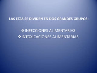 LAS ETAS SE DIVIDEN EN DOS GRANDES GRUPOS:INFECCIONES ALIMENTARIAS 