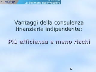VVaannttaaggggii ddeellllaa ccoonnssuulleennzzaa 
ffiinnaannzziiaarriiaa iinnddiippeennddeennttee:: 
PPiiùù eeffffiicciieennzzaa ee mmeennoo rriisscchhii 
52 
 