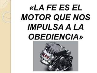 «LA FE ES EL
MOTOR QUE NOS
IMPULSA A LA
OBEDIENCIA»
 