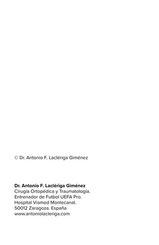 © Dr. Antonio F. Laclériga Giménez
Dr. Antonio F. Laclériga Giménez
Cirugía Ortopédica y Traumatología.
Entrenador de Futbol UEFA Pro.
Hospital Viamed Montecanal.
50012 Zaragoza. España
www.antoniolacleriga.com
 