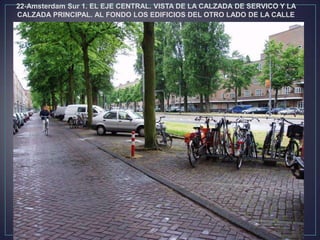 22-Amsterdam Sur 1. EL EJE CENTRAL. VISTA DE LA CALZADA DE SERVICO Y LA
CALZADA PRINCIPAL. AL FONDO LOS EDIFICIOS DEL OTRO LADO DE LA CALLE
 
