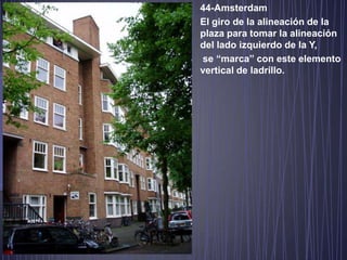 44-Amsterdam
El giro de la alineación de la
plaza para tomar la alineación
del lado izquierdo de la Y,
se “marca” con este elemento
vertical de ladrillo.
 