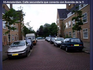 53-Amsterdam. Calle secundaria que conecta con Avenida de la Y.
 