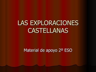 LAS EXPLORACIONES CASTELLANAS Material de apoyo 2º ESO 