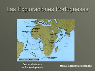 Las Exploraciones Portuguesas Manuela Bedoya Hernández *Descubrimientos de los portugueses 