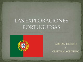 LAS EXPLORACIONES PORTUGUESAS ADRIÁN OLLERO Y CRISTIAN ACEITUNO 