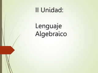II Unidad:
Lenguaje
Algebraico
 