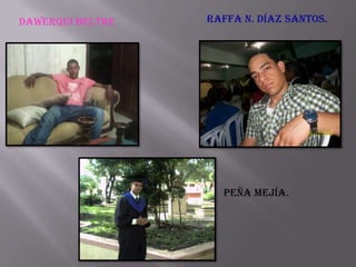 Dawerqui Beltre. Raffa N. Díaz Santos.
Peña Mejía.
 