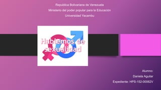 Republica Bolivariana de Venezuela
Ministerio del poder popular para la Educación
Universidad Yacambu
Alumno:
Daniela Aguilar
Expediente: HPS-152-00062V
 