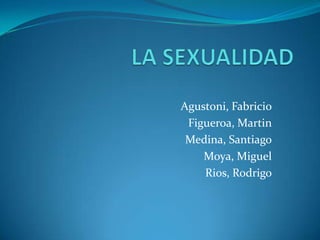 LA SEXUALIDAD Agustoni, Fabricio Figueroa, Martin Medina, Santiago Moya, Miguel Rios, Rodrigo 