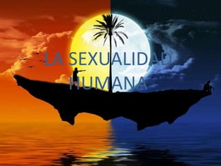 LA SEXUALIDAD HUMANA