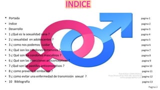 • Portada pagina 1
• índice pagina 2
• Desarrollo pagina 3
• 1 ¿Qué es la sexualidad sana ? pagina 4
• 2 ¿ sexualidad en a...