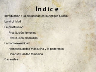 Índice <ul><li>Introducción : La sexualidad en la Antigua Grecia 