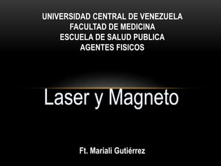 UNIVERSIDAD CENTRAL DE VENEZUELA
FACULTAD DE MEDICINA
ESCUELA DE SALUD PUBLICA
AGENTES FISICOS
Ft. Mariali Gutiérrez
 