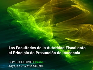 Artículo de información fiscal
LAS FACULTADES DE LA AUTORIDAD
FISCAL ANTE EL PRINCIPIO DE
PRESUNCIÓN DE INOCENCIA
Expositor: Hjasnytyn Fidel
 