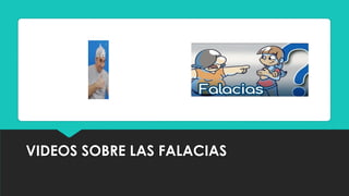 VIDEOS SOBRE LAS FALACIAS
 