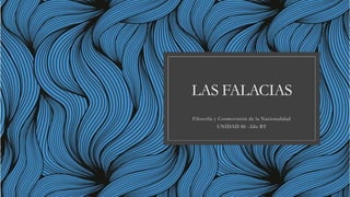 LAS FALACIAS
Filosofía y Cosmovisión de la Nacionalidad
UNIDAD 86 -2do BT
 