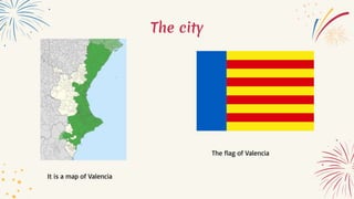The city
It is a map of Valencia
The flag of Valencia
 